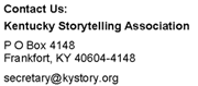 contact info for Kentucky Storytelling Association: P O Box 4148, Frankfort, KY 40604-4148  secretary@kystory.org